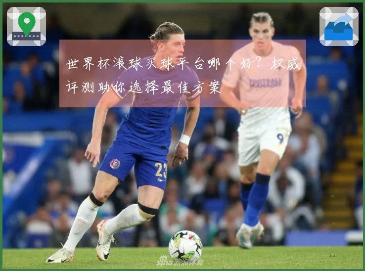 世界杯滚球买球平台哪个好？权威评测助你选择最佳方案